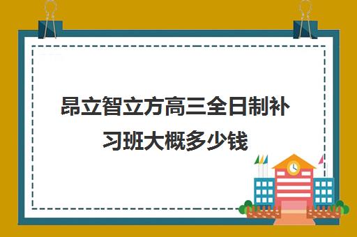 昂立智立方高三全日制补习班大概多少钱