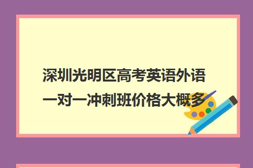 深圳光明区高考英语外语一对一冲刺班价格大概多少钱(深圳上普高要多少分)