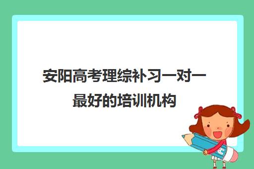 安阳高考理综补习一对一最好的培训机构