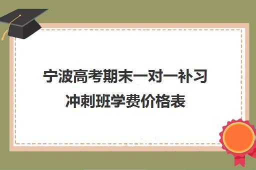 宁波高考期末一对一补习冲刺班学费价格表