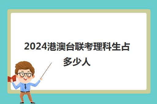 2024港澳台联考理科生占多少人(中专生可以参加港澳台联考吗)