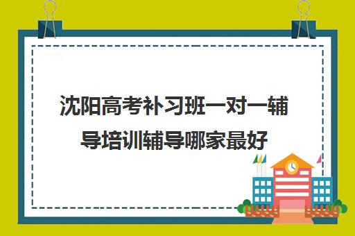 沈阳高考补习班一对一辅导培训辅导哪家最好