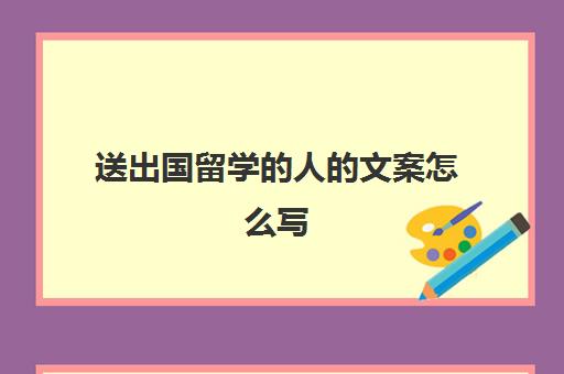 送出国留学的人的文案怎么写(收到国外offer的推文题目)