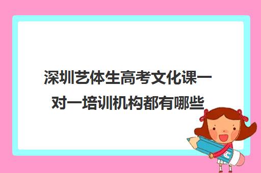 深圳艺体生高考文化课一对一培训机构都有哪些(深圳四大艺考培训机构)