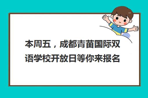 本周五，成都青苗国际双语学校开放日等你来报名！