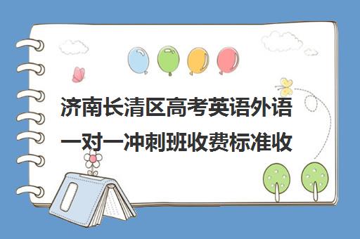 济南长清区高考英语外语一对一冲刺班收费标准收费价目表(济南高中收费标准)