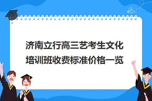 济南立行高三艺考生文化培训班收费标准价格一览(艺考最容易过的专业)