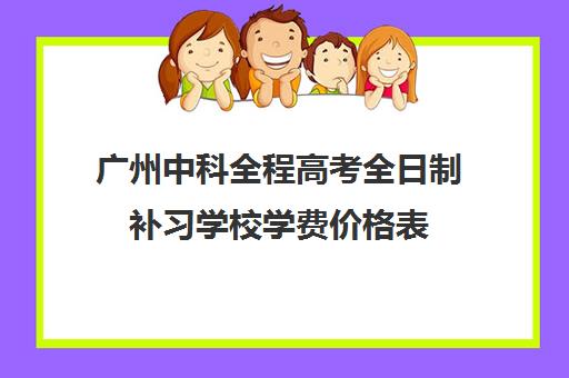 广州中科全程高考全日制补习学校学费价格表