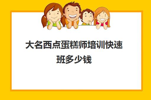 大名西点蛋糕师培训快速班多少钱(最优惠的蛋糕西点培训学校)