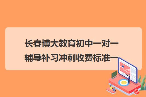 长春博大教育初中一对一辅导补习冲刺收费标准一览表