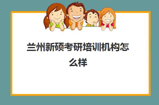 兰州新硕考研培训机构怎么样(石家庄最有实力考研辅导班)