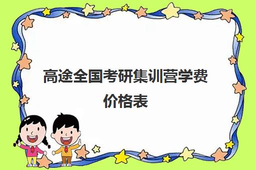 高途全国考研集训营学费价格表（高途考研怎么样,靠谱吗）