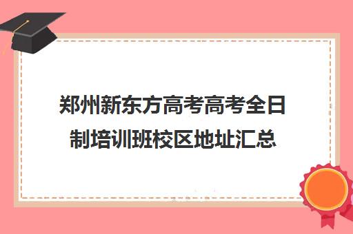 郑州新东方高考高考全日制培训班校区地址汇总(郑州最好的高考培训机构)