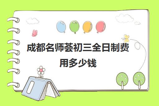 成都名师荟初三全日制费用多少钱(成都初中一对一辅导哪家好)