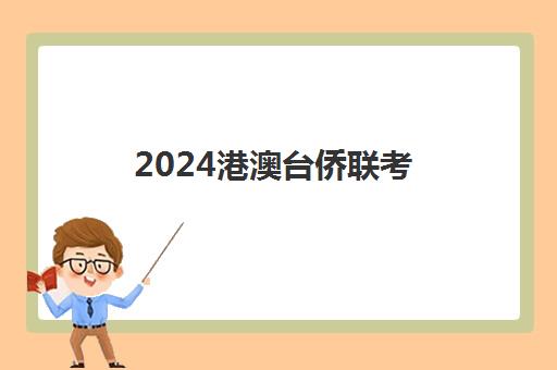 2024港澳台侨联考(华侨生联考的条件)