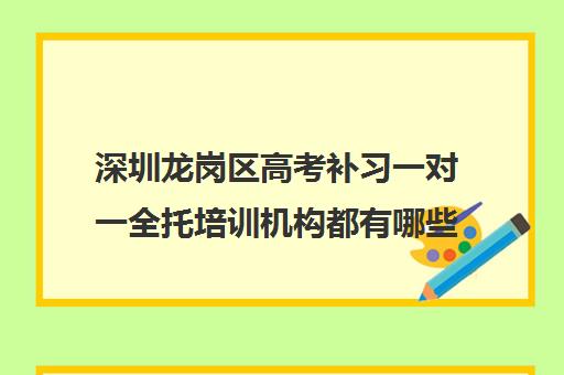 深圳龙岗区高考补习一对一全托培训机构都有哪些