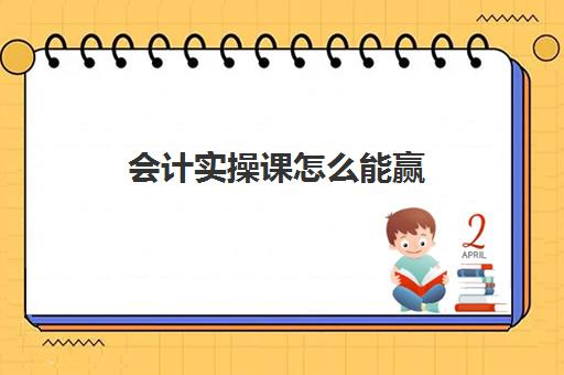 会计实操课怎么能赢(初级会计实务)