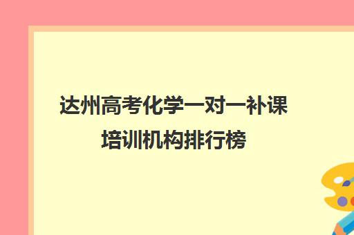 达州高考化学一对一补课培训机构排行榜(一对一教育机构排名)