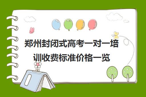 郑州封闭式高考一对一培训收费标准价格一览(郑州排名前十的高考培训机构)