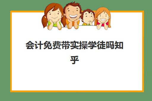 会计免费带实操学徒吗知乎(会计事务所是做什么的)