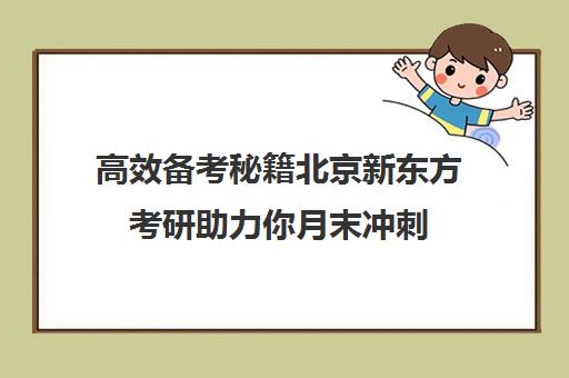 高效备考秘籍北京新东方考研助力你月末冲刺