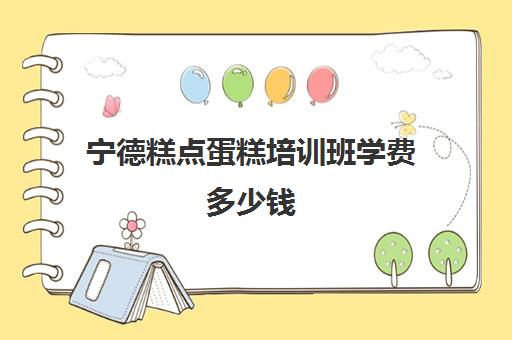 宁德糕点蛋糕培训班学费多少钱(新东方学蛋糕学费多少)