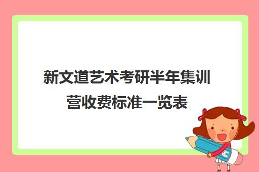 新文道艺术考研半年集训营收费标准一览表（武汉新文道考研集训营）