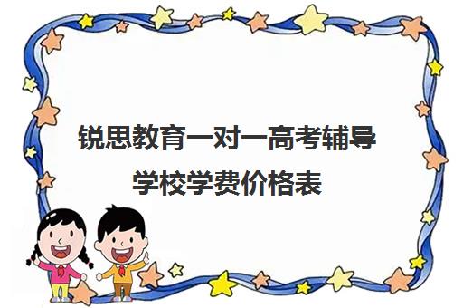 锐思教育一对一高考辅导学校学费价格表（锐思教育培训机构怎么样）