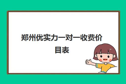 郑州优实力一对一收费价目表(郑州一对一辅导收费标准)