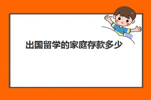 出国留学的家庭存款多少(出国需要有存款多少?)