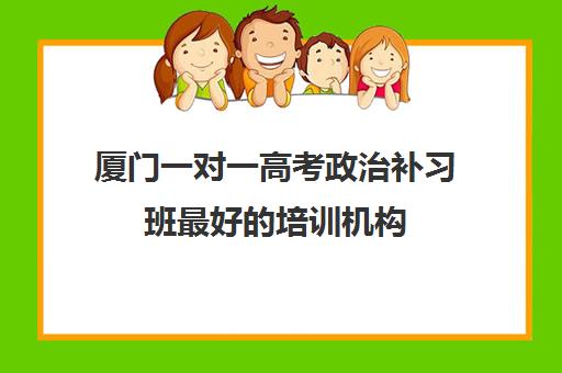 厦门一对一高考政治补习班最好的培训机构