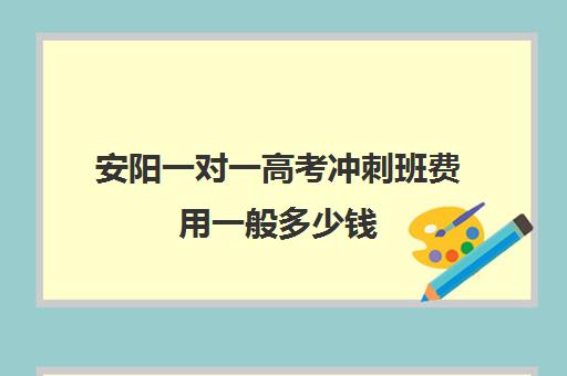 安阳一对一高考冲刺班费用一般多少钱(精锐一对一收费标准)