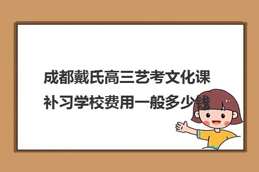 成都戴氏高三艺考文化课补习学校费用一般多少钱