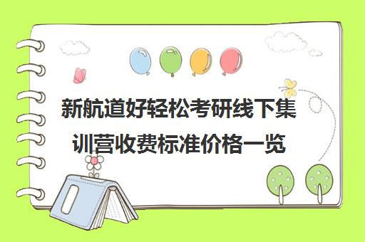 新航道好轻松考研线下集训营收费标准价格一览（研途考研集训营价格）