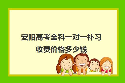 安阳高考全科一对一补习收费价格多少钱