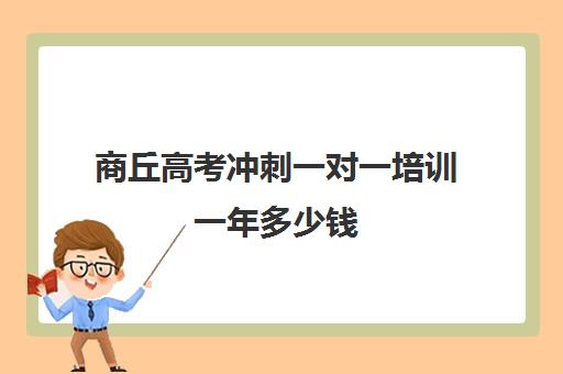 商丘高考冲刺一对一培训一年多少钱(郑州排名前十高考培训机构)