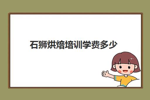 石狮烘焙培训学费多少(泉州有什么学烘焙学校)