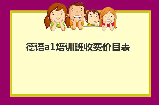 德语a1培训班收费价目表(德语培训比较好的机构)