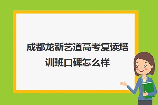 成都龙新艺道高考复读培训班口碑怎么样(高考班好不好复读)