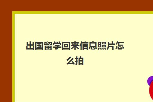 出国留学回来信息照片怎么拍(一般大几出国留学)