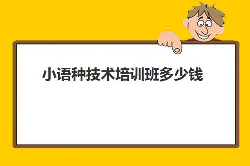 小语种技术培训班多少钱(学小语种是不是很烧钱)