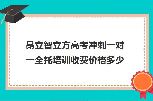 昂立智立方高考冲刺一对一全托培训收费价格多少钱（昂立教育价格表）