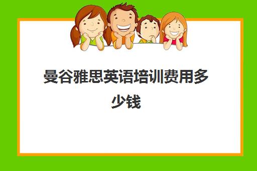 曼谷雅思英语培训费用多少钱(学雅思费用一般为多少呢)