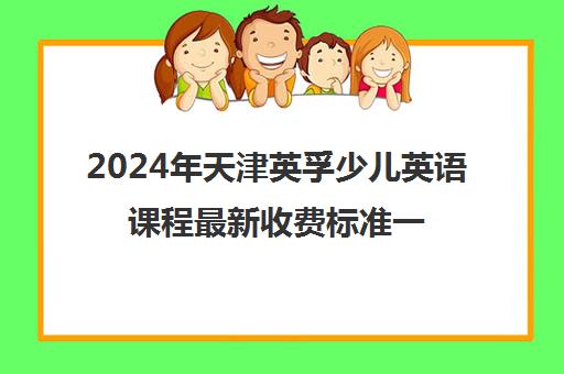 2024年天津英孚少儿英语课程最新收费标准一览