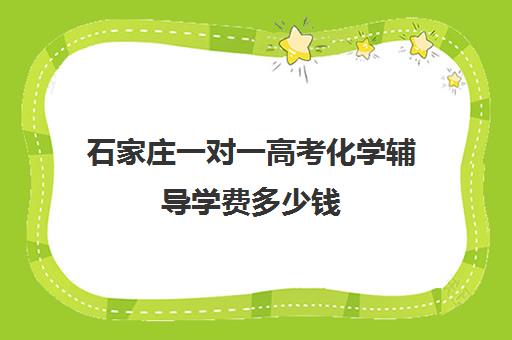 石家庄一对一高考化学辅导学费多少钱(新东方一对一收费价格表)