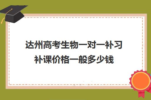 达州高考生物一对一补习补课价格一般多少钱