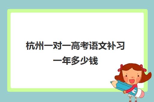 杭州一对一高考语文补习一年多少钱