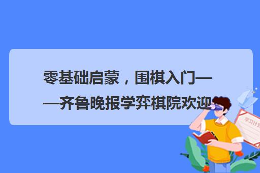 零基础启蒙，围棋入门——齐鲁晚报学弈棋院欢迎您