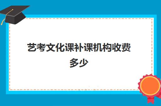 艺考文化课补课机构收费多少(艺考培训收费标准)