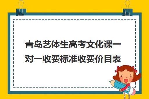 青岛艺体生高考文化课一对一收费标准收费价目表(青岛艺考培训机构排名)